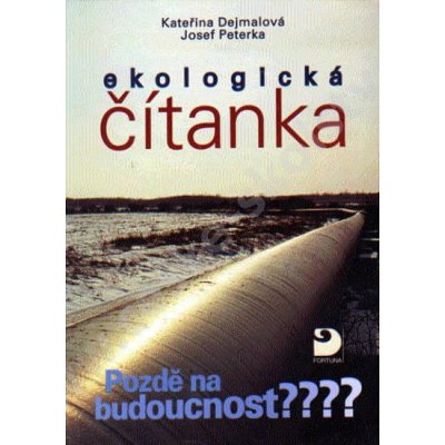 Ekologická čítanka-Pozdě na budoucnost ? pro 9.r. ZŠ a - Dejmalová K.,Peterka J. – Sleviste.cz
