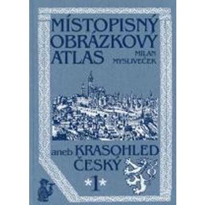 Místopisný obrázkový atlas aneb Krasohled český 1 - aneb Krasohled český 1 - Milan Mysliveček – Hledejceny.cz