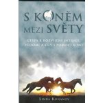 S koněm mezi světy. Cesta k rozvíjení intuice, vědomí a síly s pomocí koní - Linda Kohanov – Hledejceny.cz