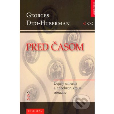 Pred časom -- Dejiny umenia a anachronizmus obrazov - Didi-Huberman – Hledejceny.cz