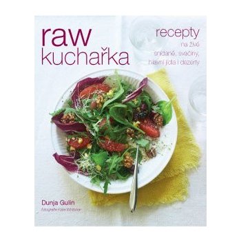 RAW kuchařka Recepty na živé snídaně, svačiny, hlavní jídla i dezerty