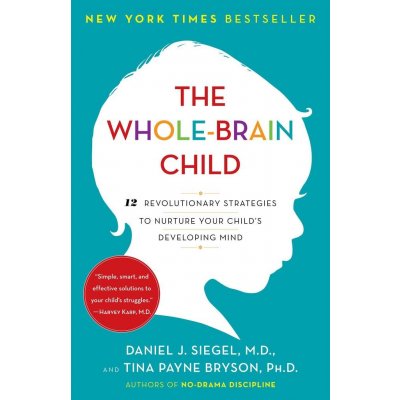 The Whole-Brain Child: 12 Revolutionary Strategies to Nurture Your Child's Developing Mind Siegel Daniel J.Paperback – Hledejceny.cz