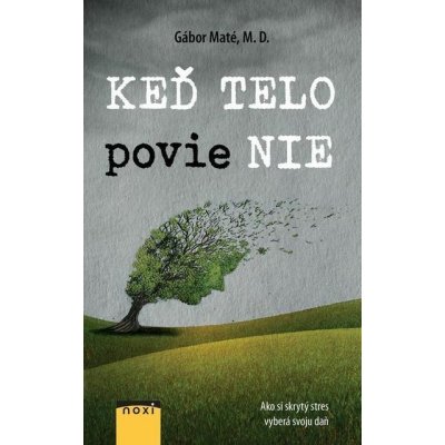 Keď telo povie NIE: Ako si skrytý stres vyberá svoju daň - Gábor Maté