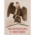 NAŠE VOJSKO - knižní distribuce s.r.o. Architektura v třetí říši – Hledejceny.cz
