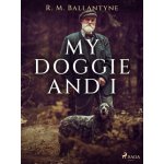 My Doggie and I - R. M. Ballantyne – Hledejceny.cz