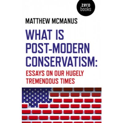 What Is Post-Modern Conservatism: Essays on Our Hugely Tremendous Times – Zboží Mobilmania