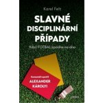 Slavné disciplinární případy - Když fotbal spadne na dno - Karel Felt – Hledejceny.cz
