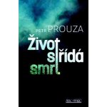 Život střídá smrt - Petr Prouza – Hledejceny.cz