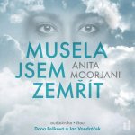 Musela jsem zemřít. Má cesta od nemoci k opravdovému uzdravení - Anita Moorjani – Hledejceny.cz