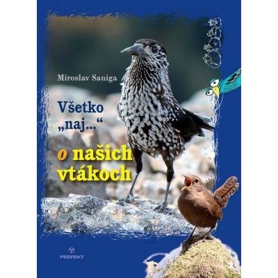 Všetko naj o našich vtákoch - Miroslav Saniga – Hledejceny.cz