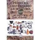 Kniha Příručka amatérského archeologa - 2., upravené a doplněné vydání: Jan Hajšman, Milan Řezáč, Petr Sokol, Robert Trnka