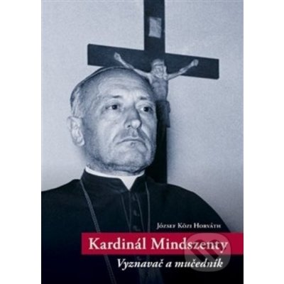 Kardinál Mindszenty - József-Közi Horváth – Hledejceny.cz