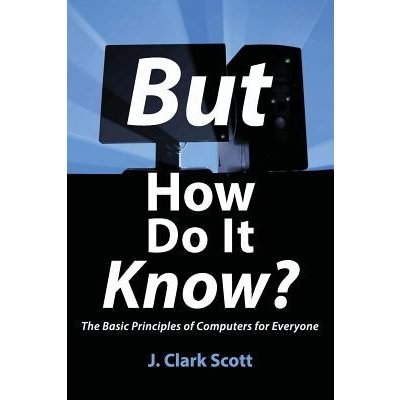 But How Do It Know?: The Basic Principles of Computers for Everyone Scott J. ClarkPaperback – Zboží Mobilmania