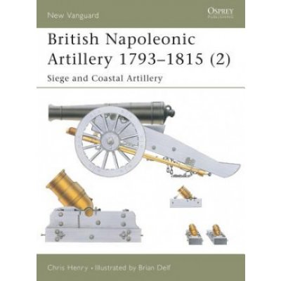 British Napoleonic Artillery 1793 1815 Chris Henry