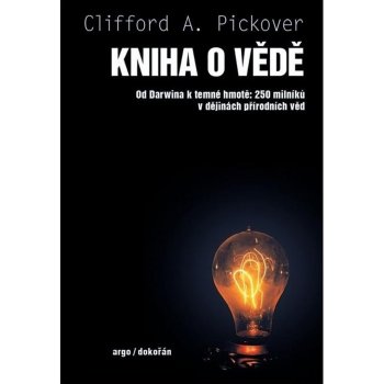 Kniha o vědě - Od Darwina k temné hmotě: 250 milníků v dějinách přírodních věd - Clifford A. Pickover