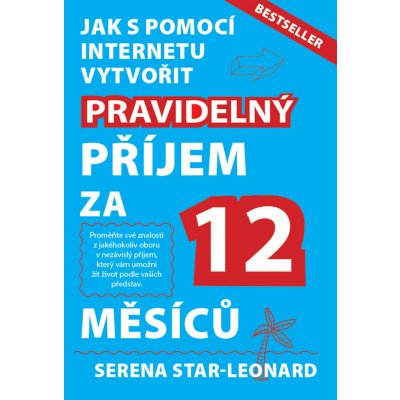 Jak s pomocí internetu vytvořit pravidelný příjem za 12 měsíců - Serena Star-Leonard – Hledejceny.cz