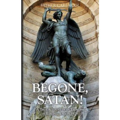 Begone Satan: A Soul Stirring Account of Diabolical Possession in Iowa