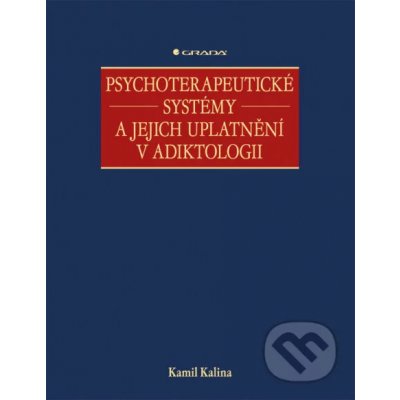 Psychoterapeutické systémy a jejich uplatnění v adiktologii - Kamil Kalina – Hledejceny.cz