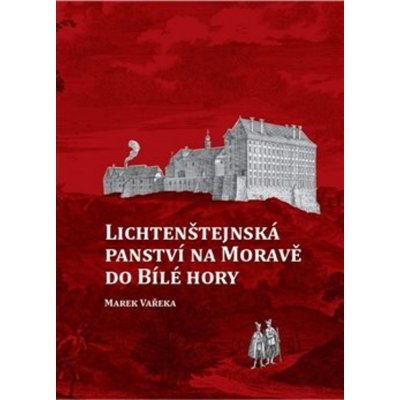 LICHTENŠTEJNSKÁ PANSTVÍ NA MORAVĚ DO BÍLÉ HORY - Vařeka Marek – Hledejceny.cz