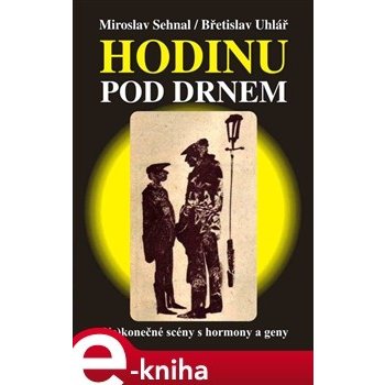 Hodinu pod drnem. Ne konečné scény s hormony a geny - Miroslav Sehnal, Břetislav Uhlář