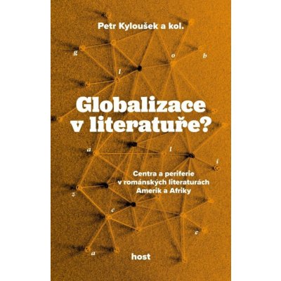 Globalizace v literatuře? - Centra a periferie v románských literaturách Amerik a Afriky - Petr Kyloušek – Zbozi.Blesk.cz