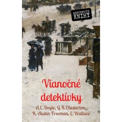 Doyle Sir Arthur Conan, Chesterton Gilbert Keith, Freeman Richard Austin, Wallace Edgar - Vianočné detektívky – Hledejceny.cz