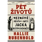 Pět životů: Neznámé příběhy obětí Jacka Rozparovače - Hallie Rubenhold – Sleviste.cz