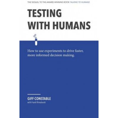 Testing with Humans: How to Use Experiments to Drive Faster, More Informed Decision Making. – Zboží Mobilmania