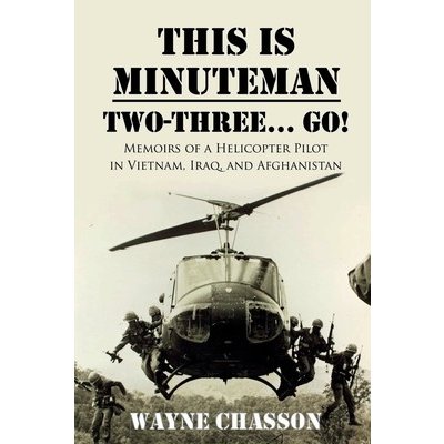 This is Minuteman: Two-Three Go!: Memoirs of a Helicopter Pilot in Vietnam, Iraq, and Afghanistan Chasson WaynePaperback – Zboží Mobilmania