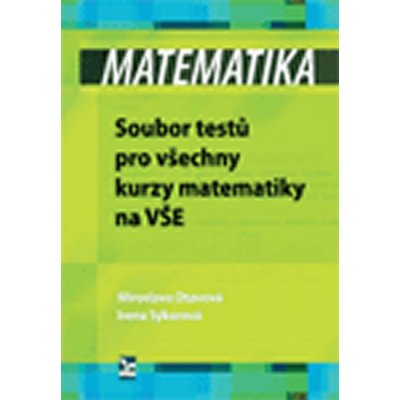 Matematika – Soubor testů pro všechny kurzy matematiky na VŠE - Otavová Miroslava;Sýkorová Irena – Zbozi.Blesk.cz