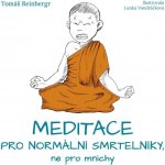 Meditace pro normální smrtelníky, ne pro mnichy - Tomáš Reinbergr, Lenka Vondráčková ilustrátor – Hledejceny.cz