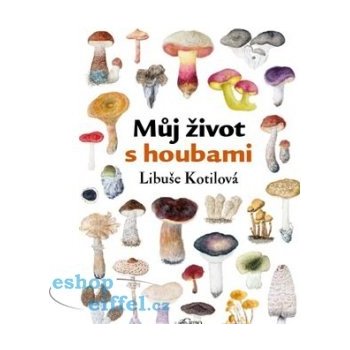 Můj život s houbami - Libuše Kotilová