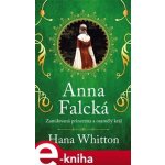Anna Falcká - Zamilovaná princezna a osamělý král - Hana Whitton – Hledejceny.cz