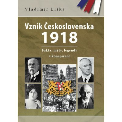 Vznik Československa 1918: fakta, mýty, legendy a konspirace - Liška Vladimír