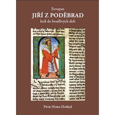 Evropan Jiří z Poděbrad. Král do bouřlivých dob Petr Hora-Hořejš Galerie EfEf – Zboží Mobilmania