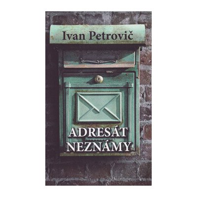 Adresát neznámy - Ivan Petrovič – Hledejceny.cz