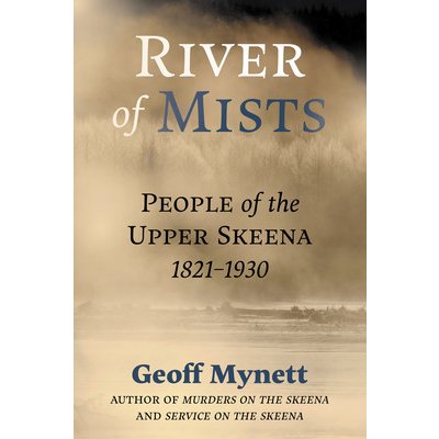 River of Mists: People of the Upper Skeena, 1821-1930 Mynett GeoffPaperback