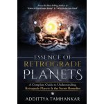 Essence of Retrograde Planets - A Complete Guide to Understanding Retrograde Planets & The Secret Remedies Addittya Tamhankar – Hledejceny.cz