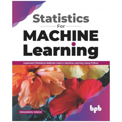 Statistics for Machine Learning: Implement Statistical methods used in Machine Learning using Python English Edition Kniha