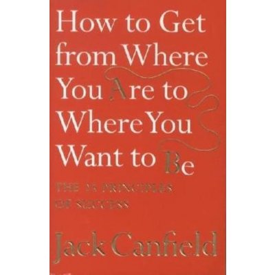 How to Get from Where You are to Where You Want to be Canfield Jack – Sleviste.cz