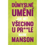 Důmyslné umění, jak mít všechno u pr* * le - Mark Manson – Hledejceny.cz