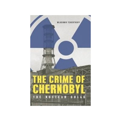 Crime of Chernobyl - The Nuclear Gulag