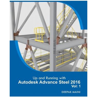 Up and Running with Autodesk Advance Steel 2016: Volume: 1 – Sleviste.cz
