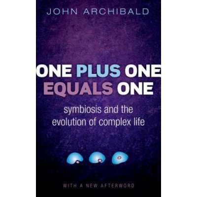 One Plus One Equals One: Symbiosis and the Evolution of Complex Life - Archibald John – Sleviste.cz