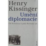 Umění diplomacie -- Od Richelieua k pádu Berlínské zdi - Kissinger Henry – Hledejceny.cz
