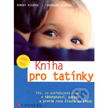 Kniha pro tatínky -- Vše, co potřebujete vědět o těhotenství, porodu a prvním roce života ve třech - Robert Richter, Eberhard Schäfer