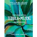 The Essential Tequila & Mezcal Companion: How to Select, Collect & Savor Agave Spirits Lampert Tess RosePevná vazba – Hledejceny.cz