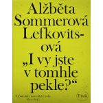 „I vy jste v tomhle pekle?“: Vzpomínky na neblahé roky 1944–1945 - Lefkovitsová Alžběta Sommerová – Hledejceny.cz