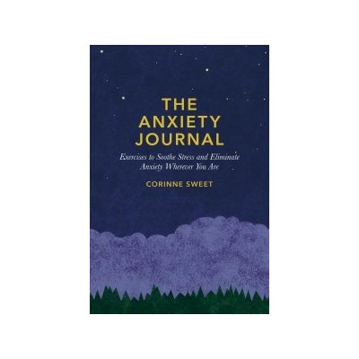 The Anxiety Journal: Exercises to Soothe Stress and Eliminate Anxiety Wherever You Are