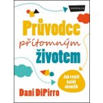 Průvodce přítomným životem - Jak využít každý okamžik - Dani DiPirro – Hledejceny.cz